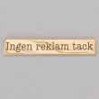 Skylt i mässing, INGEN REKLAM TACK, 9,5 x H 1,7 cm, Guld Skylt i mässing, INGEN REKLAM TACK, 9,5 x H 1,7 cm, Guld